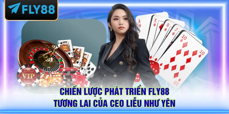 Chiến lược phát triển FLY88 tương lai của Ceo Liễu Như Yên
