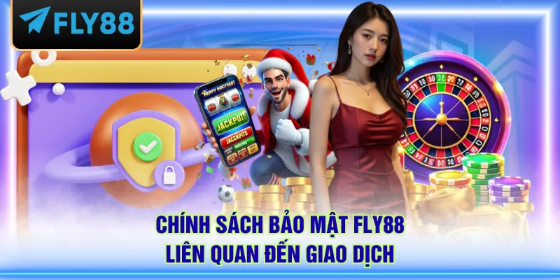Chính sách bảo mật FLY88 liên quan đến giao dịch
