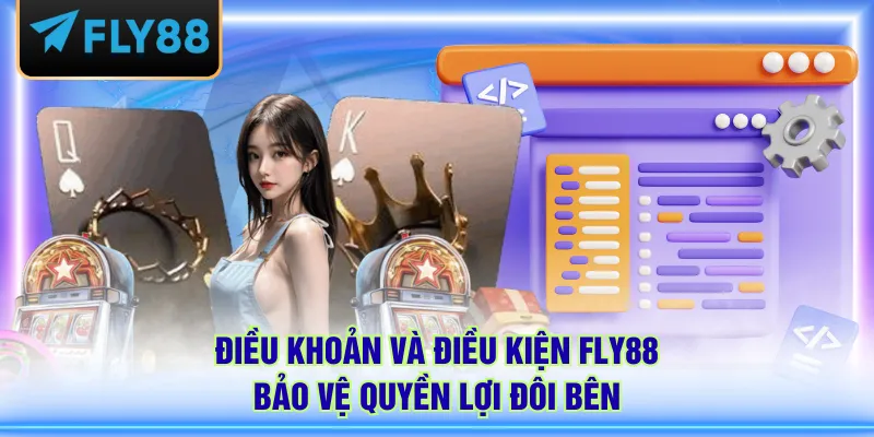 Điều khoản và điều kiện FLY88 bảo vệ quyền lợi đôi bên