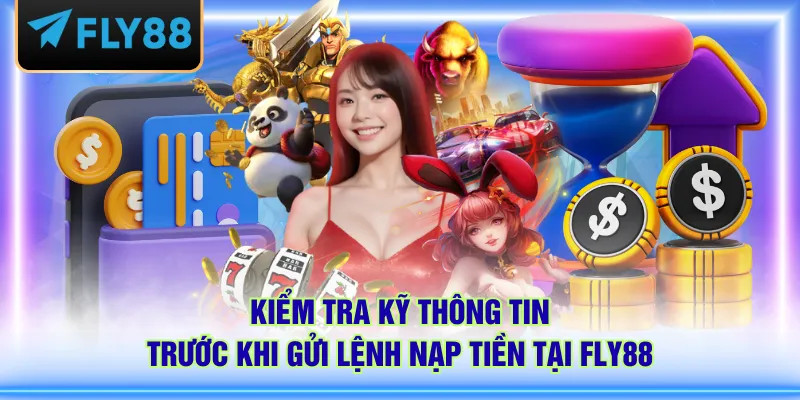Kiểm tra kỹ thông tin trước khi gửi lệnh nạp tiền tại FLY88